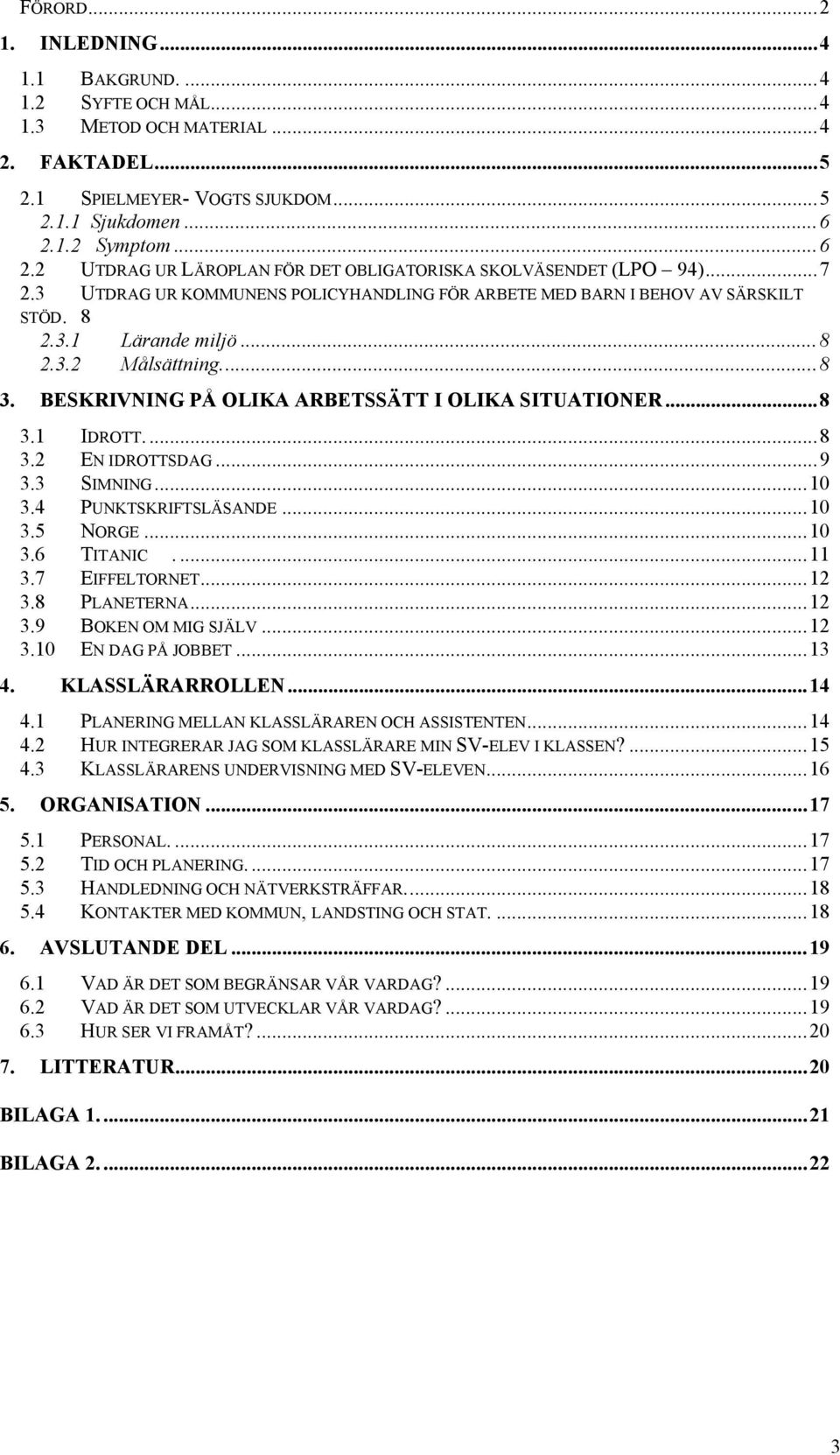 ..8 3. BESKRIVNING PÅ OLIKA ARBETSSÄTT I OLIKA SITUATIONER...8 3.1 IDROTT....8 3.2 EN IDROTTSDAG...9 3.3 SIMNING...10 3.4 PUNKTSKRIFTSLÄSANDE...10 3.5 NORGE...10 3.6 TITANIC....11 3.7 EIFFELTORNET.