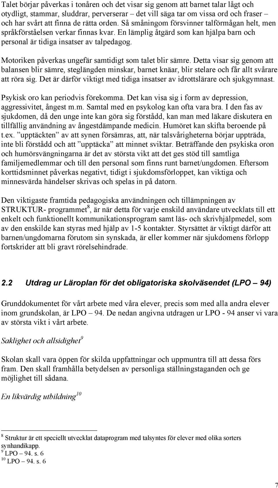 Motoriken påverkas ungefär samtidigt som talet blir sämre. Detta visar sig genom att balansen blir sämre, steglängden minskar, barnet knäar, blir stelare och får allt svårare att röra sig.