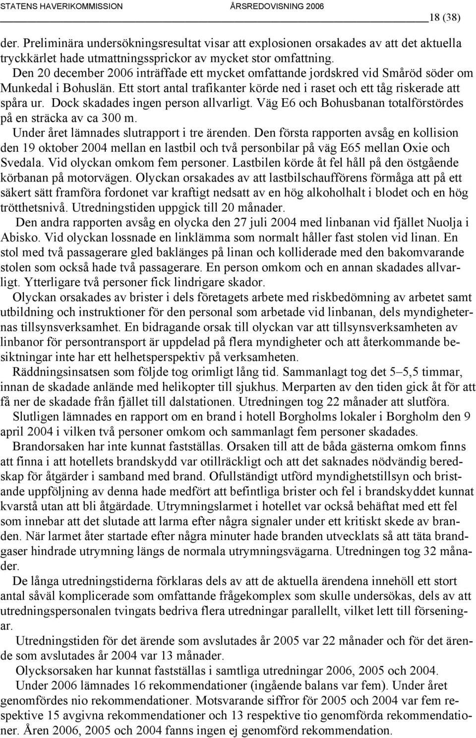 Dock skadades ingen person allvarligt. Väg E6 och Bohusbanan totalförstördes på en sträcka av ca 300 m. Under året lämnades slutrapport i tre ärenden.