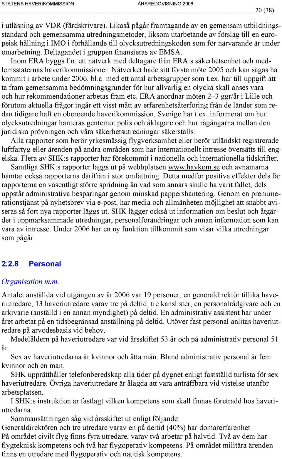 som för närvarande är under omarbetning. Deltagandet i gruppen finansieras av EMSA. Inom ERA byggs f.n. ett nätverk med deltagare från ERA:s säkerhetsenhet och medlemsstaternas haverikommissioner.