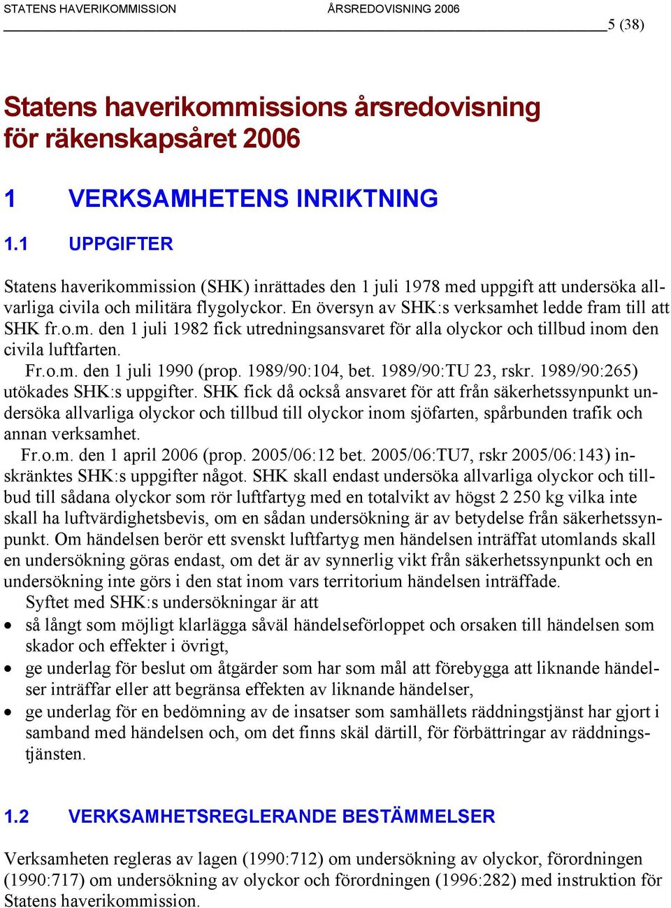 Fr.o.m. den 1 juli 1990 (prop. 1989/90:104, bet. 1989/90:TU 23, rskr. 1989/90:265) utökades SHK:s uppgifter.