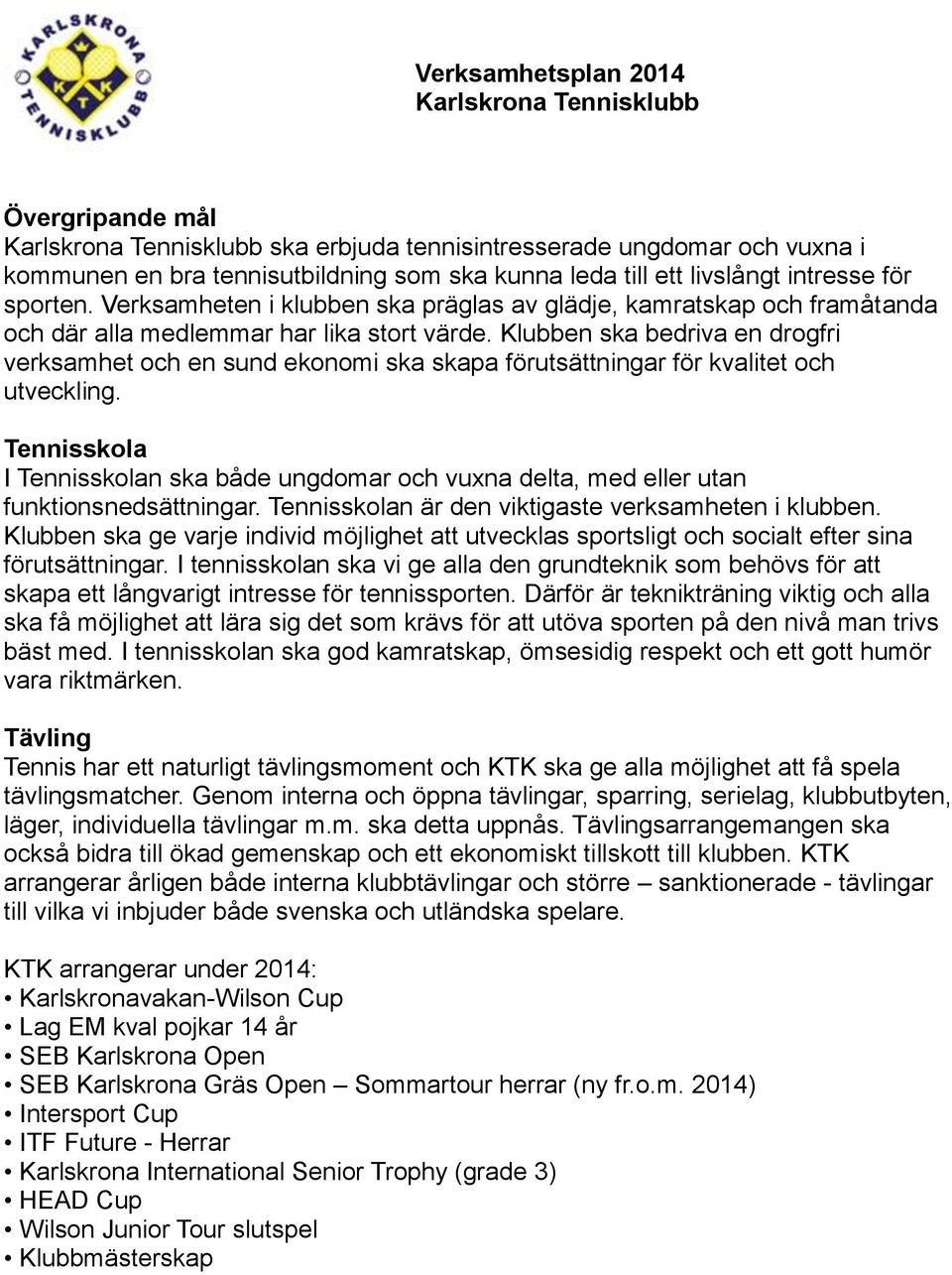 Klubben ska bedriva en drogfri verksamhet och en sund ekonomi ska skapa förutsättningar för kvalitet och utveckling.