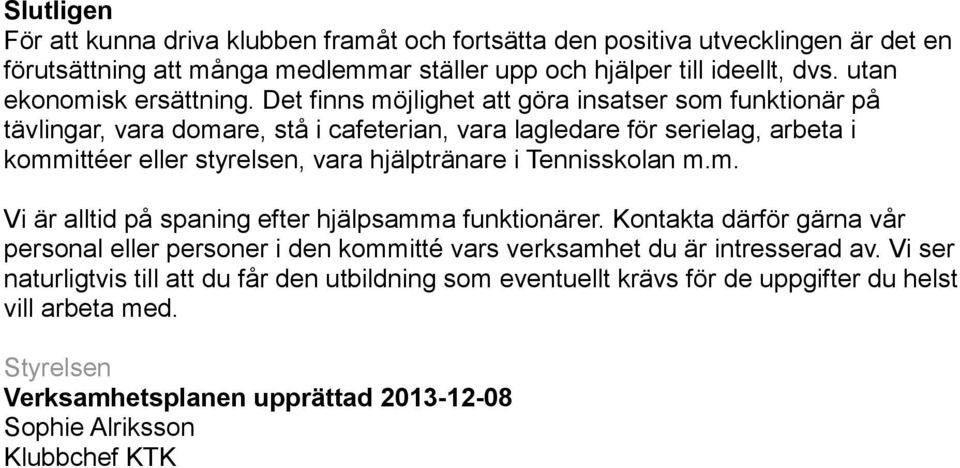 Det finns möjlighet att göra insatser som funktionär på tävlingar, vara domare, stå i cafeterian, vara lagledare för serielag, arbeta i kommittéer eller styrelsen, vara hjälptränare i