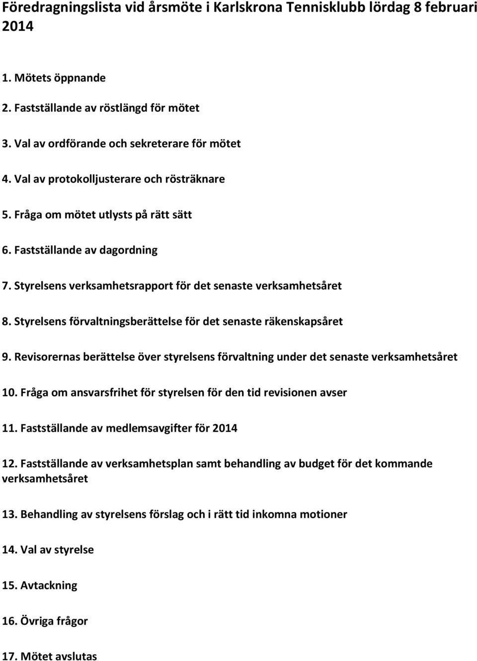 Styrelsens förvaltningsberättelse för det senaste räkenskapsåret 9. Revisorernas berättelse över styrelsens förvaltning under det senaste verksamhetsåret 10.