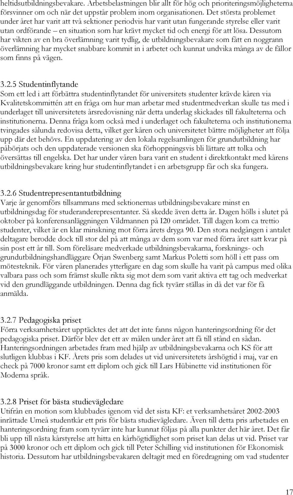 Dessutom har vikten av en bra överlämning varit tydlig, de utbildningsbevakare som fått en noggrann överlämning har mycket snabbare kommit in i arbetet och kunnat undvika många av de fällor som finns