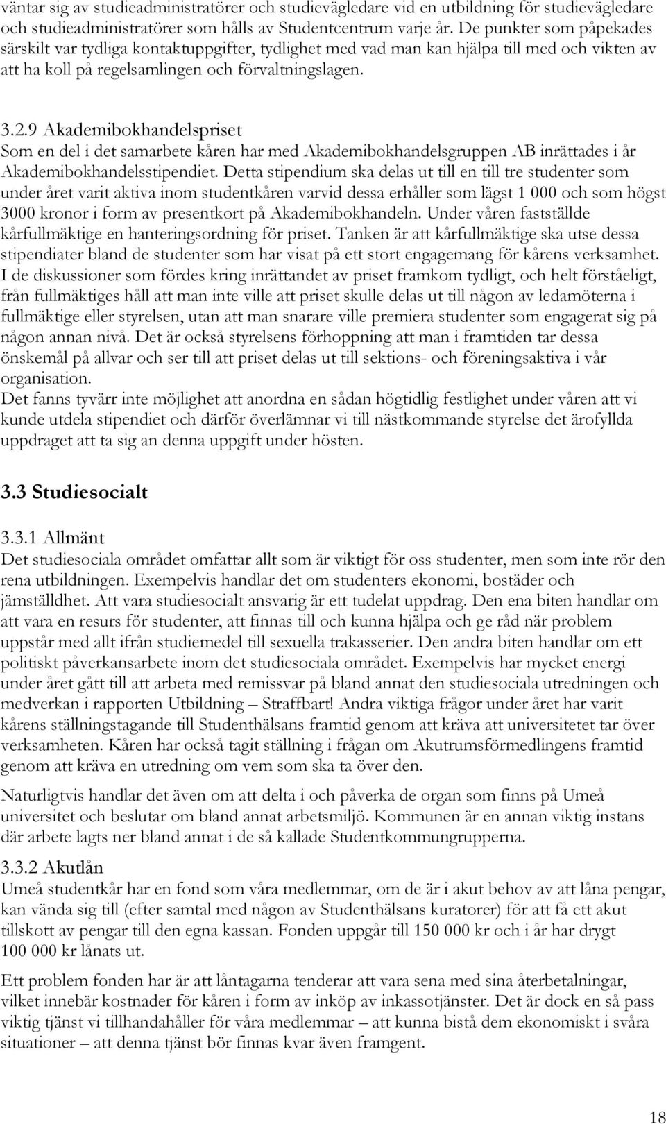 9 Akademibokhandelspriset Som en del i det samarbete kåren har med Akademibokhandelsgruppen AB inrättades i år Akademibokhandelsstipendiet.