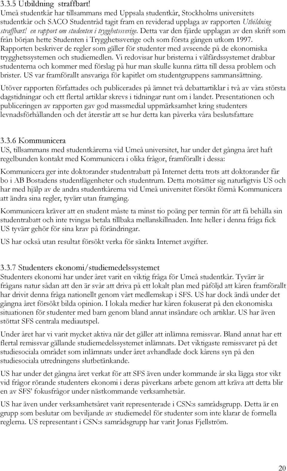 en rapport om studenten i trygghetssverige. Detta var den fjärde upplagan av den skrift som från början hette Studenten i Trygghetssverige och som första gången utkom 1997.