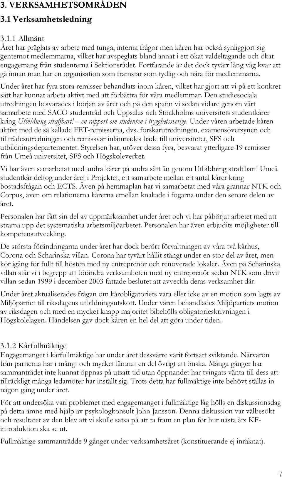 1 Allmänt Året har präglats av arbete med tunga, interna frågor men kåren har också synliggjort sig gentemot medlemmarna, vilket har avspeglats bland annat i ett ökat valdeltagande och ökat