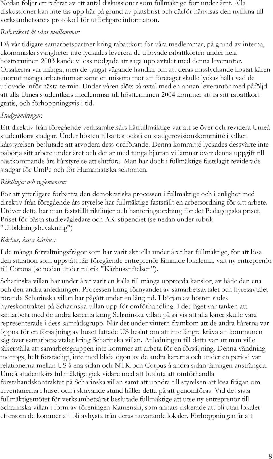 Rabattkort åt våra medlemmar: Då vår tidigare samarbetspartner kring rabattkort för våra medlemmar, på grund av interna, ekonomiska svårigheter inte lyckades leverera de utlovade rabattkorten under