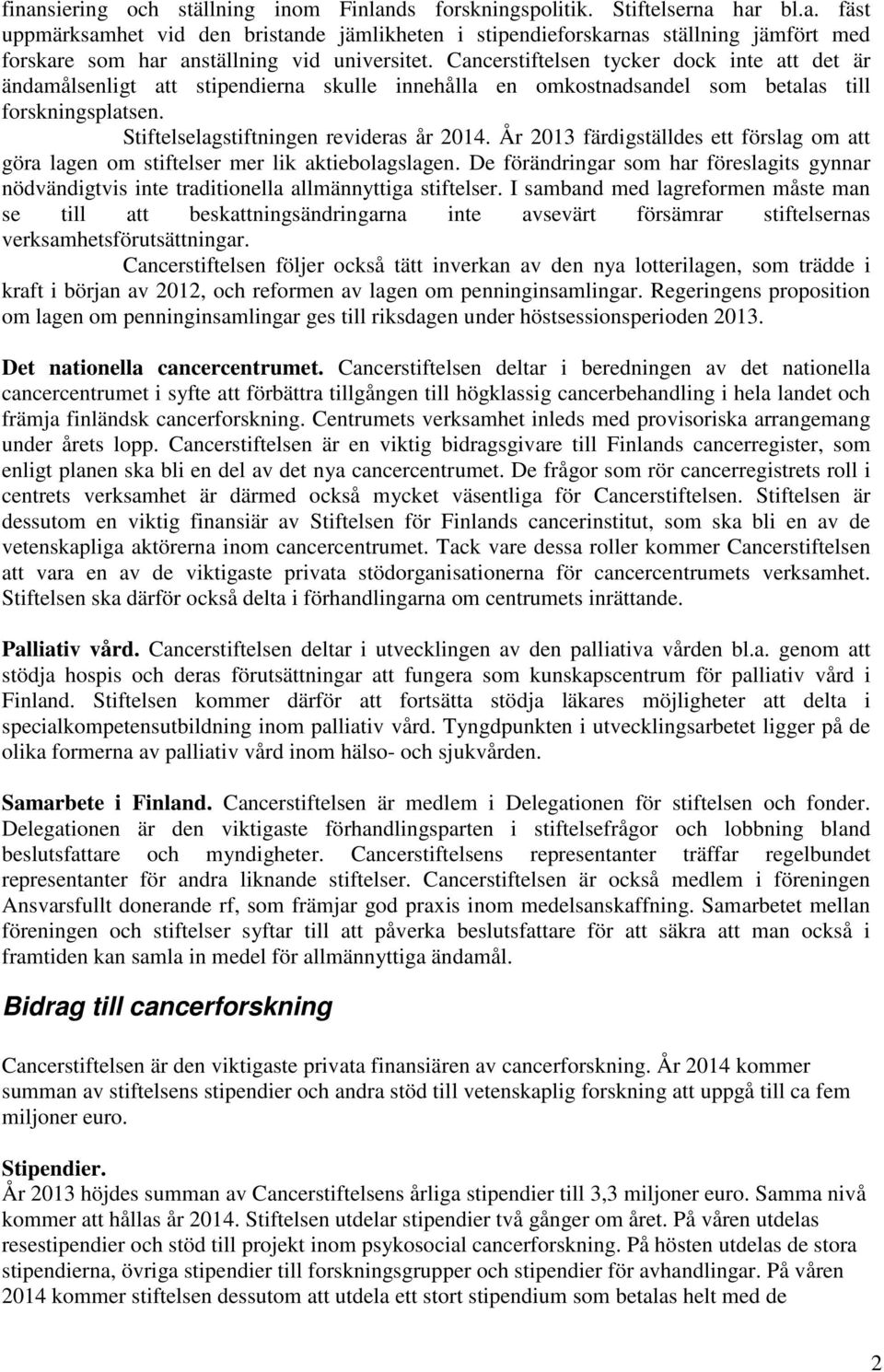 År 2013 färdigställdes ett förslag om att göra lagen om stiftelser mer lik aktiebolagslagen. De förändringar som har föreslagits gynnar nödvändigtvis inte traditionella allmännyttiga stiftelser.