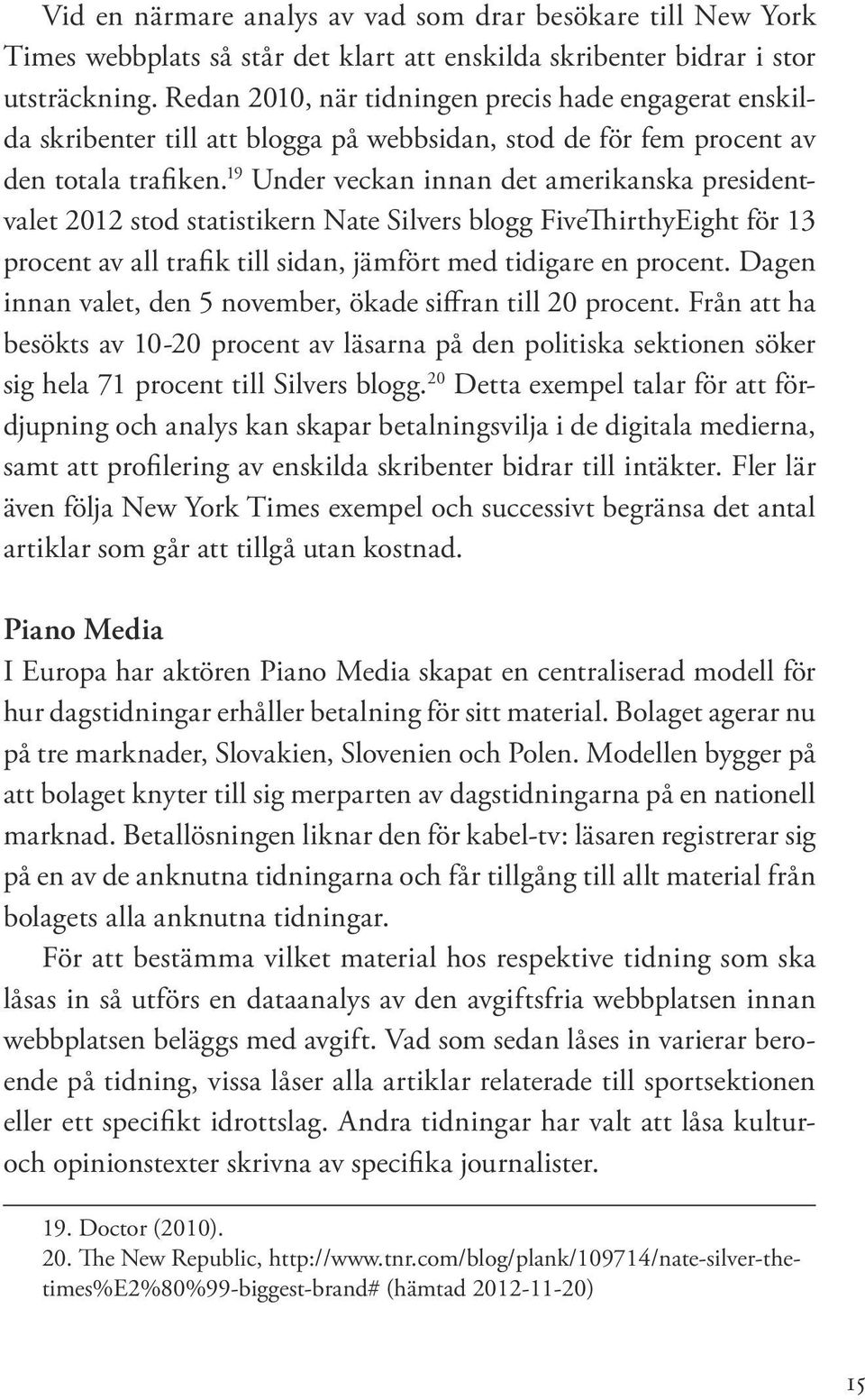 19 Under veckan innan det amerikanska presidentvalet 2012 stod statistikern Nate Silvers blogg FiveThirthyEight för 13 procent av all trafik till sidan, jämfört med tidigare en procent.