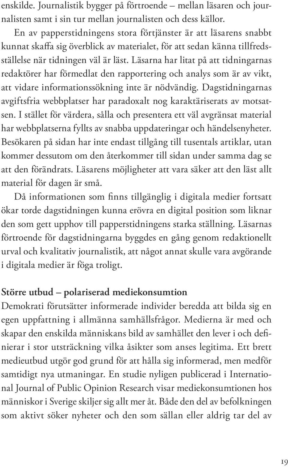 Läsarna har litat på att tidningarnas redaktörer har förmedlat den rapportering och analys som är av vikt, att vidare informationssökning inte är nödvändig.