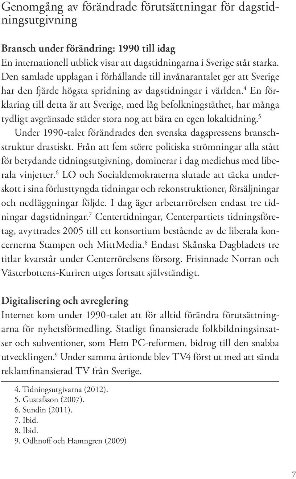 4 En förklaring till detta är att Sverige, med låg befolkningstäthet, har många tydligt avgränsade städer stora nog att bära en egen lokaltidning.