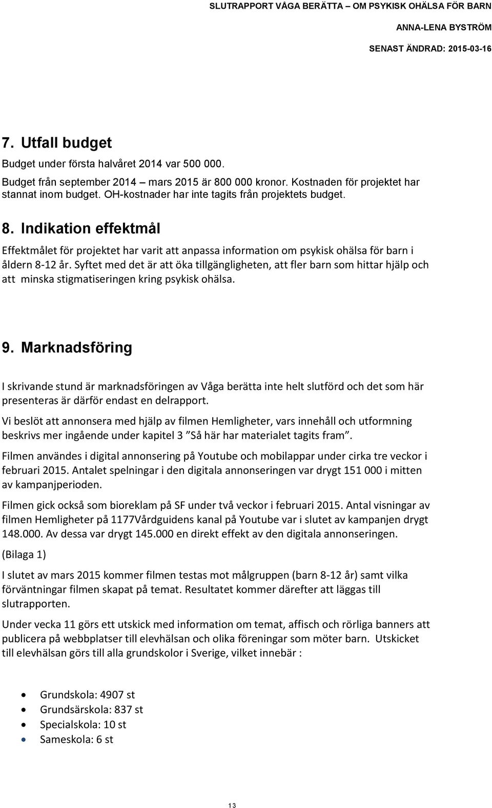 Syftet med det är att öka tillgängligheten, att fler barn som hittar hjälp och att minska stigmatiseringen kring psykisk ohälsa. 9.