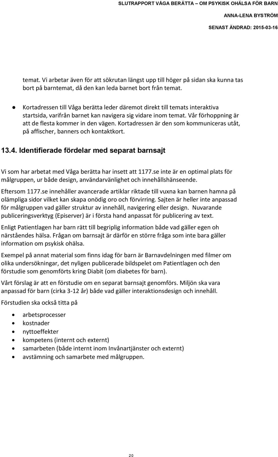 Kortadressen är den som kommuniceras utåt, på affischer, banners och kontaktkort. 13.4. Identifierade fördelar med separat barnsajt Vi som har arbetat med Våga berätta har insett att 1177.