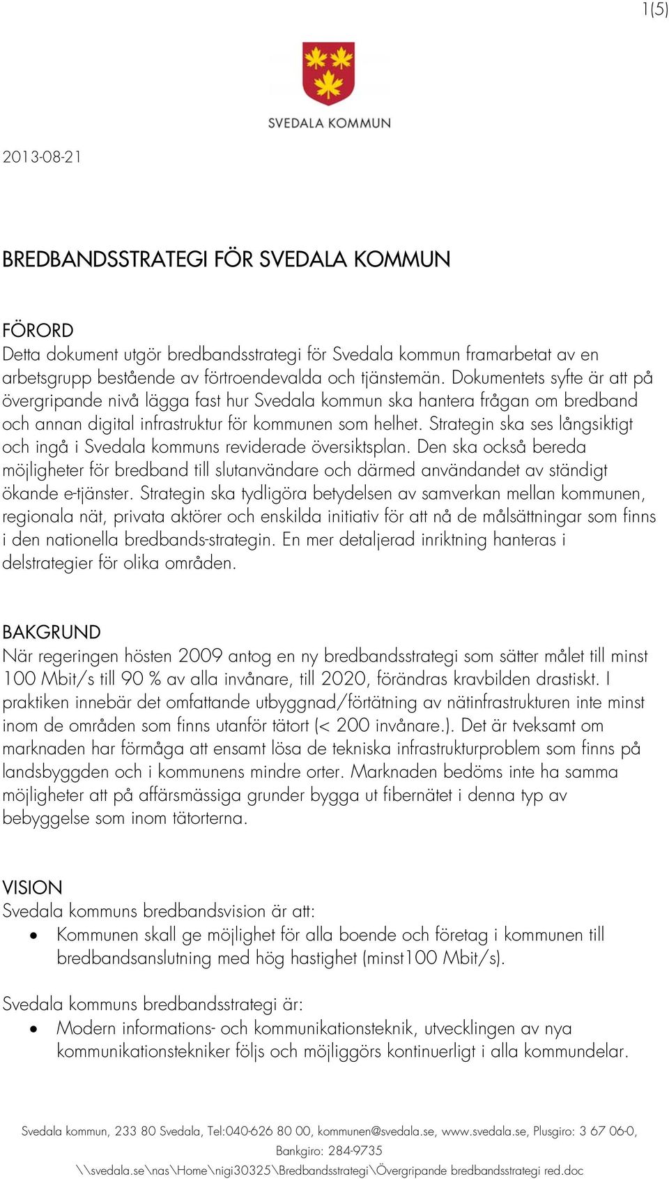 Strategin ska ses långsiktigt och ingå i Svedala kommuns reviderade översiktsplan.