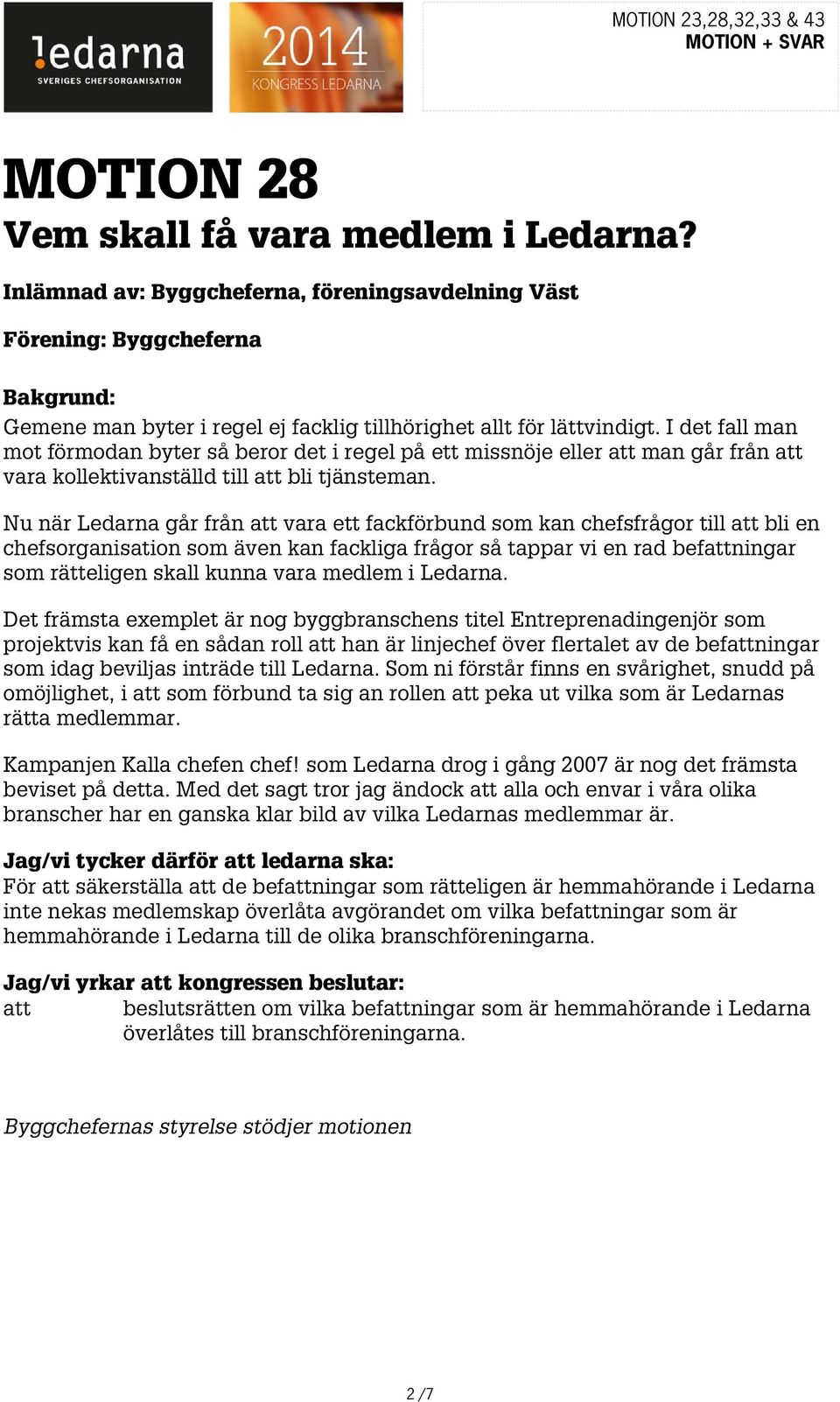 Nu när Ledarna går från vara ett fackförbund som kan chefsfrågor till bli en chefsorganisation som även kan fackliga frågor så tappar vi en rad befningar som rätteligen skall kunna vara medlem i