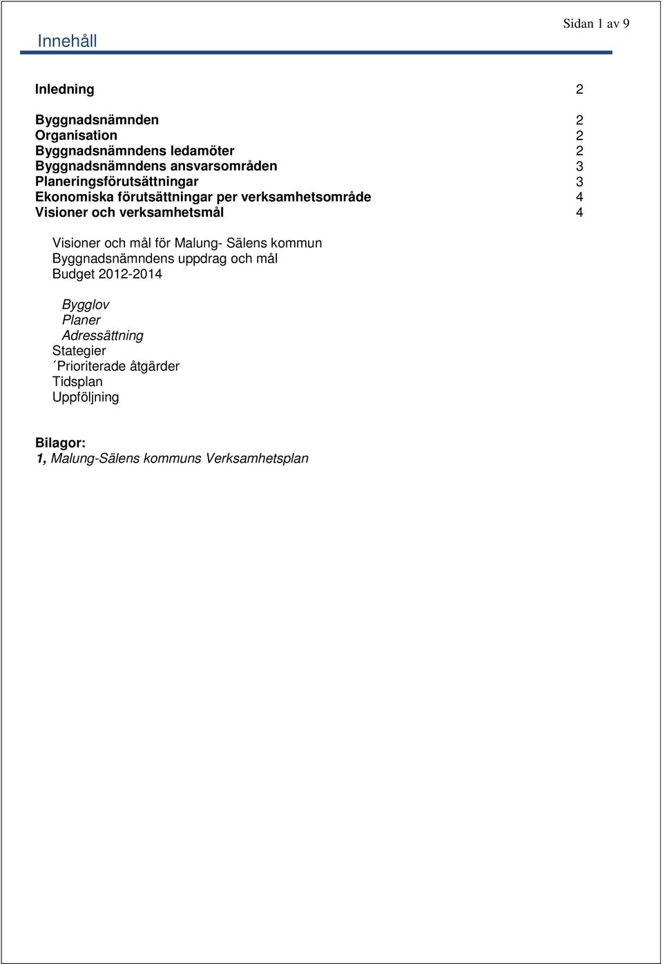 verksamhetsmål 4 Visioner och mål för Malung- Sälens kommun Byggnadsnämndens uppdrag och mål Budget 2012-2014