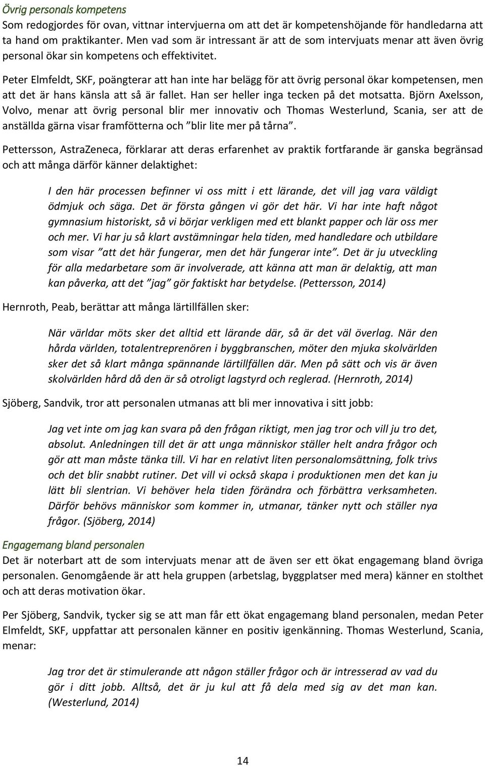 Peter Elmfeldt, SKF, poängterar att han inte har belägg för att övrig personal ökar kompetensen, men att det är hans känsla att så är fallet. Han ser heller inga tecken på det motsatta.