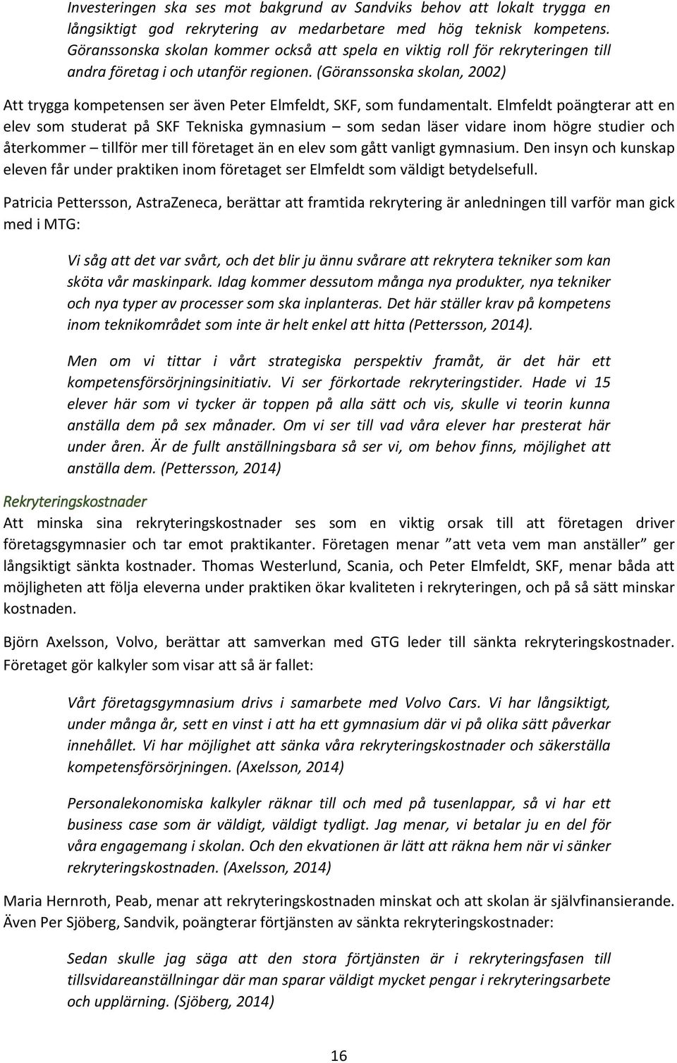 (Göranssonska skolan, 2002) Att trygga kompetensen ser även Peter Elmfeldt, SKF, som fundamentalt.