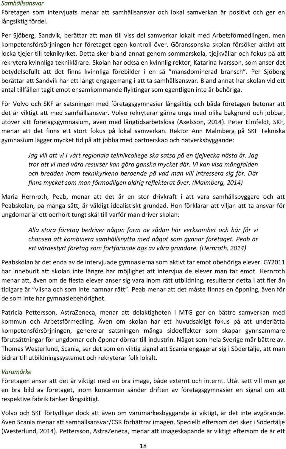 Göranssonska skolan försöker aktivt att locka tjejer till teknikyrket. Detta sker bland annat genom sommarskola, tjejkvällar och fokus på att rekrytera kvinnliga tekniklärare.