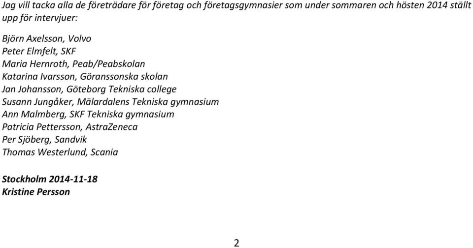 skolan Jan Johansson, Göteborg Tekniska college Susann Jungåker, Mälardalens Tekniska gymnasium Ann Malmberg, SKF