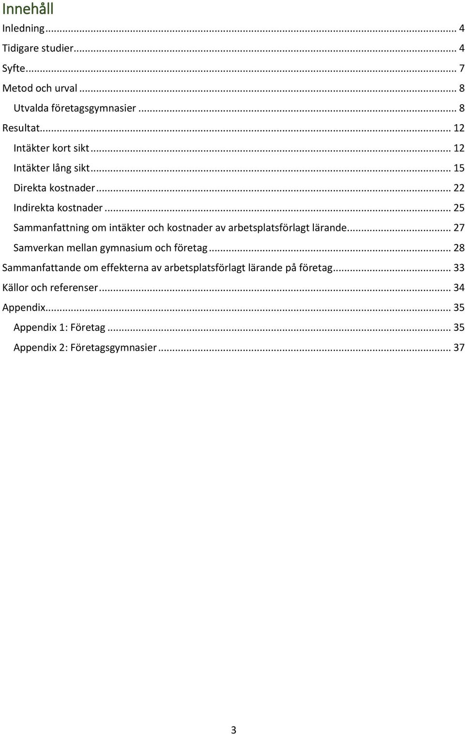 .. 25 Sammanfattning om intäkter och kostnader av arbetsplatsförlagt lärande... 27 Samverkan mellan gymnasium och företag.