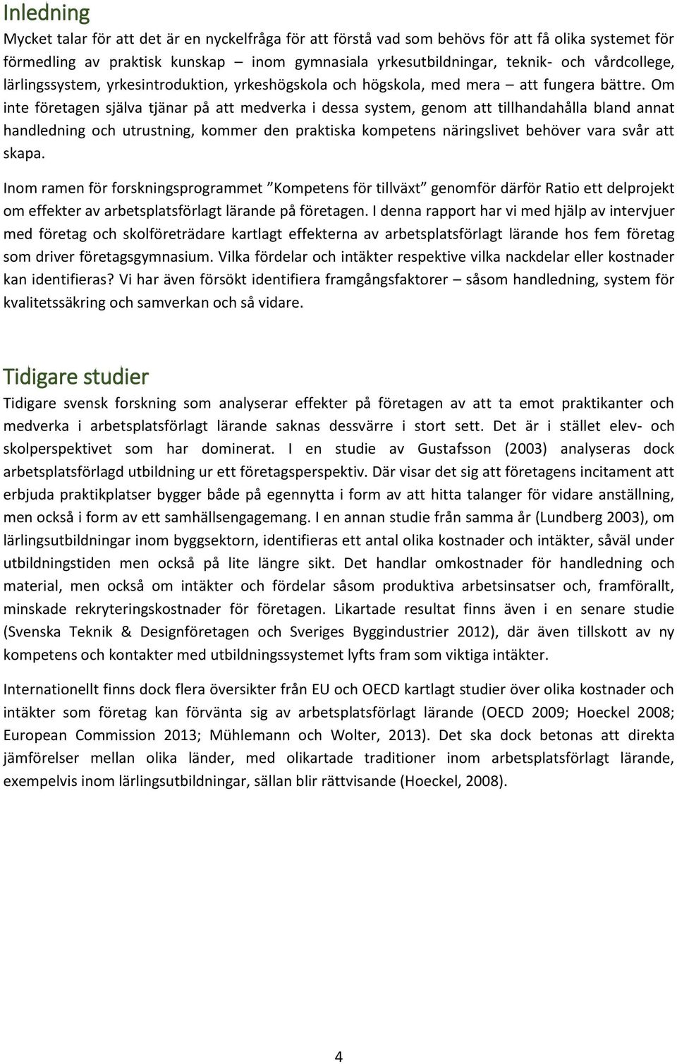 Om inte företagen själva tjänar på att medverka i dessa system, genom att tillhandahålla bland annat handledning och utrustning, kommer den praktiska kompetens näringslivet behöver vara svår att