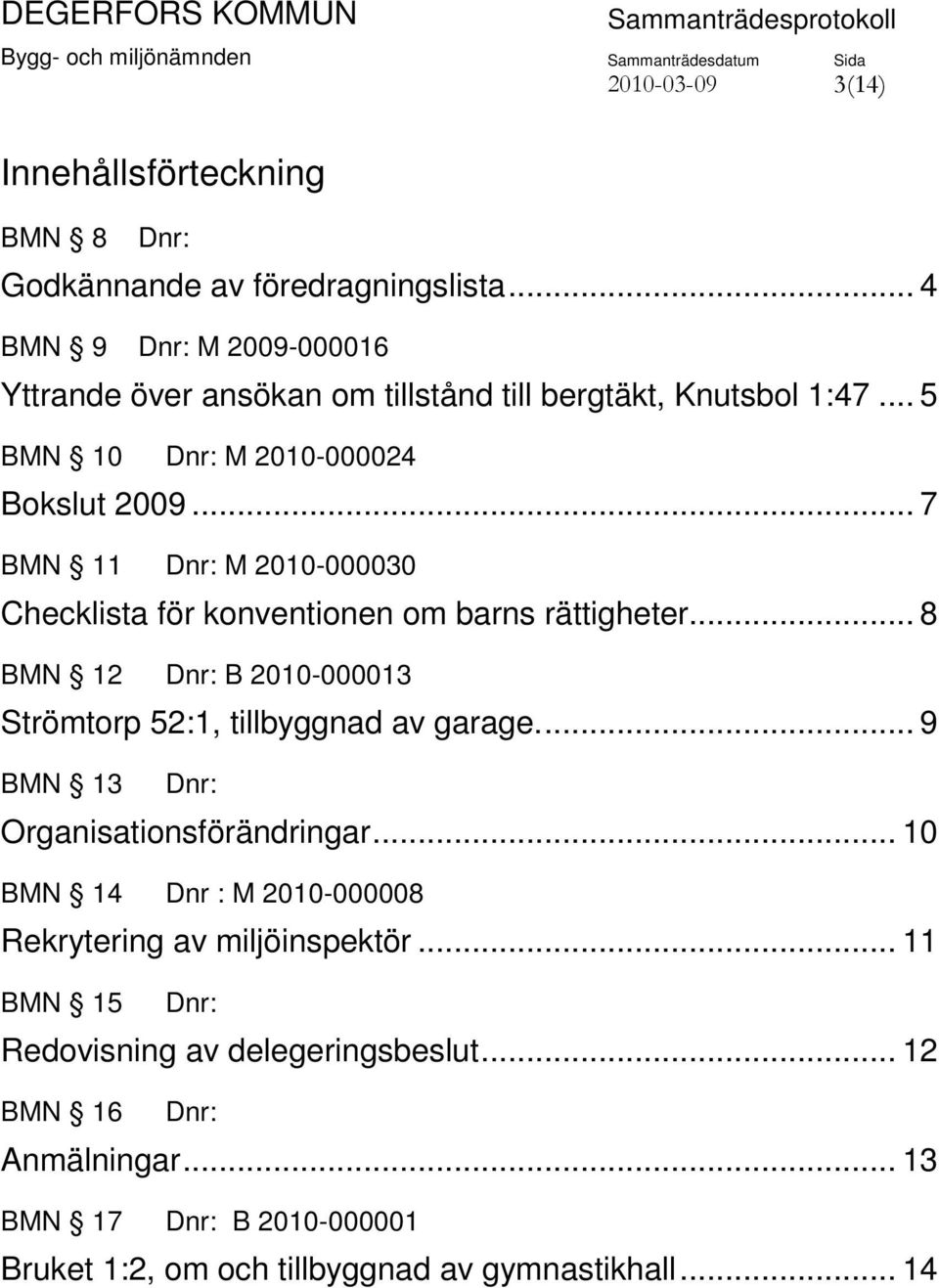 .. 7 BMN 11 Dnr: M 2010-000030 Checklista för konventionen om barns rättigheter... 8 BMN 12 Dnr: B 2010-000013 Strömtorp 52:1, tillbyggnad av garage.