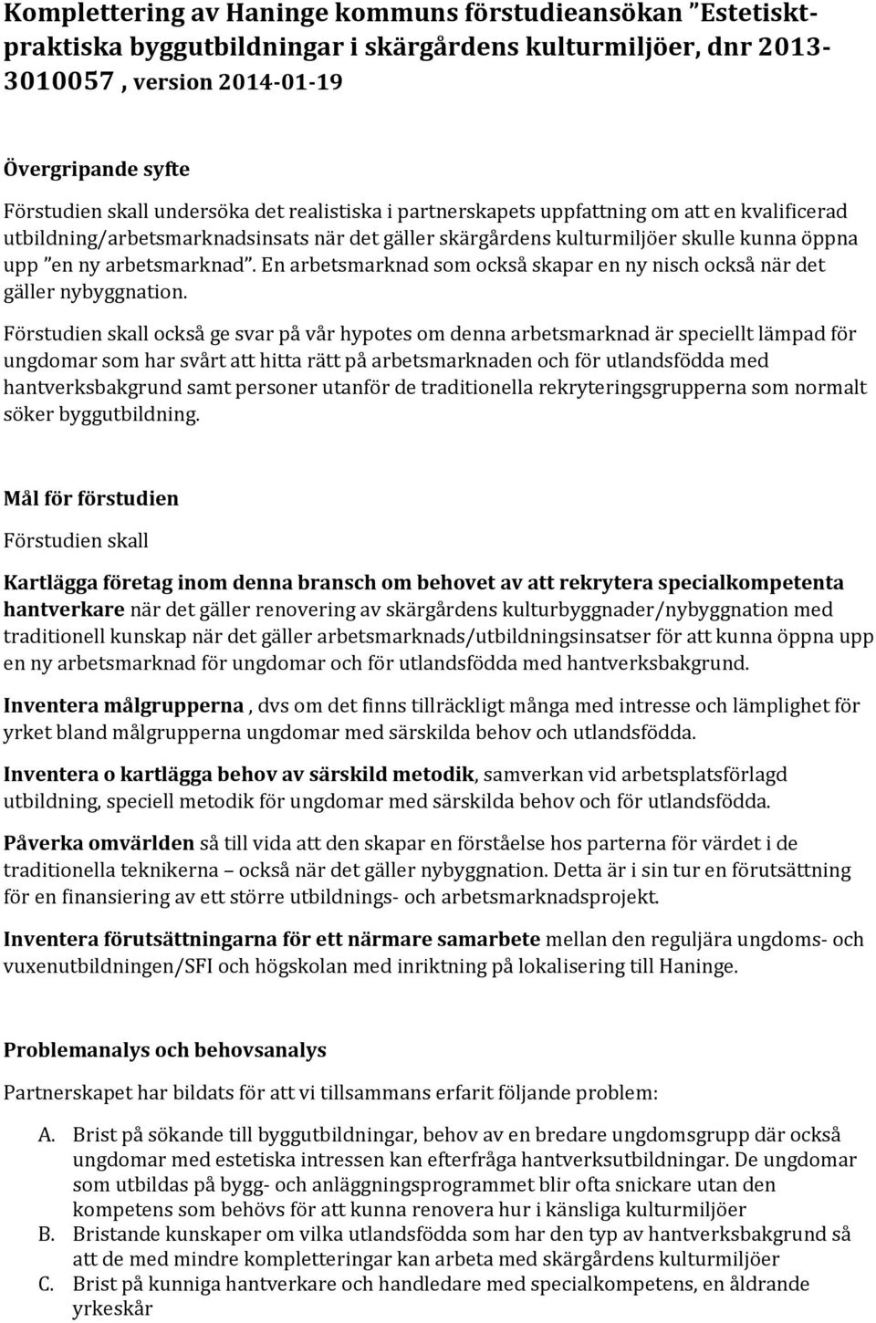 En arbetsmarknad som också skapar en ny nisch också när det gäller nybyggnation.