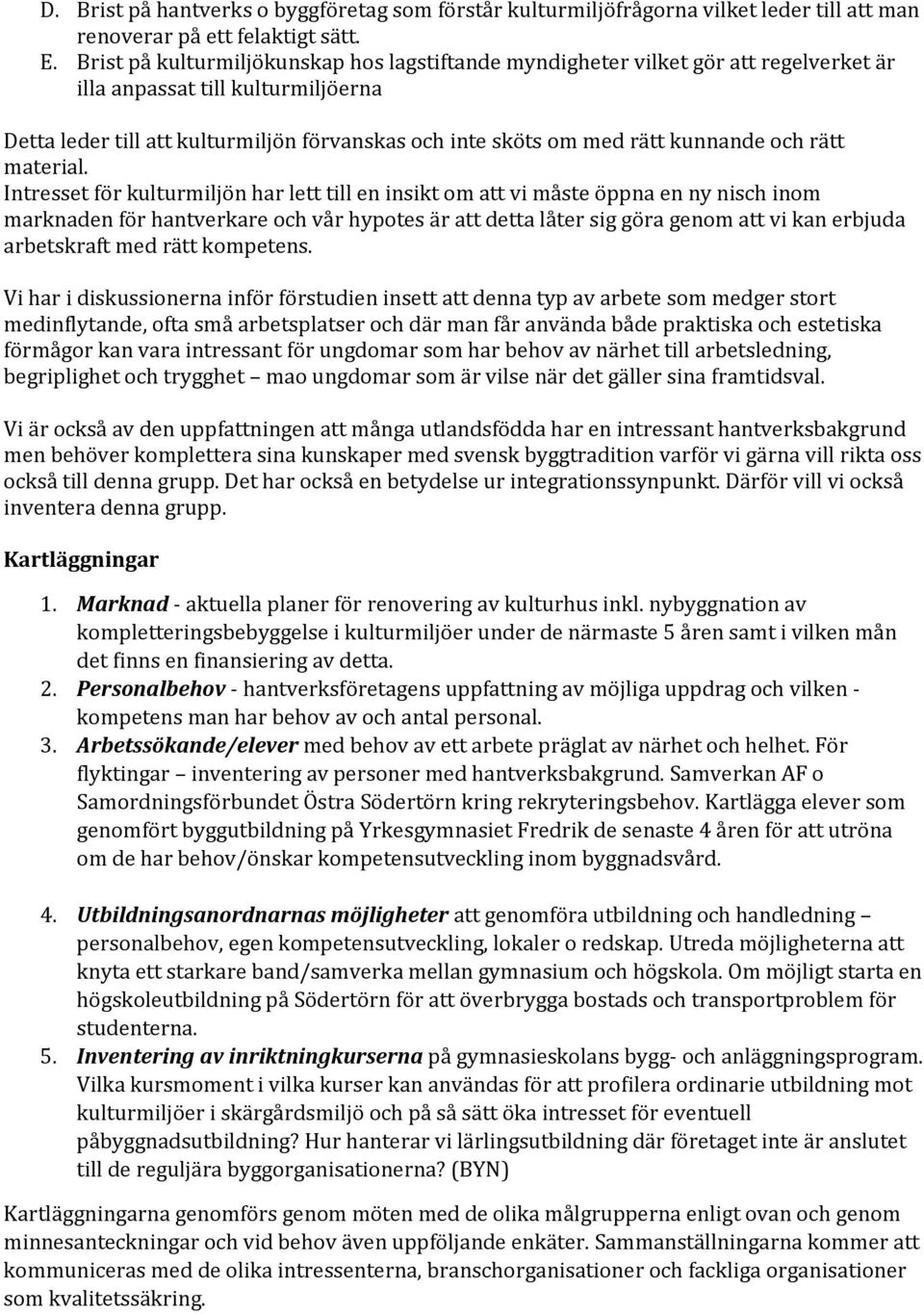 kunnande och rätt material.
