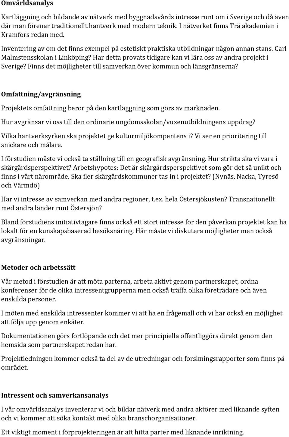 Har detta provats tidigare kan vi lära oss av andra projekt i Sverige? Finns det möjligheter till samverkan över kommun och länsgränserna?