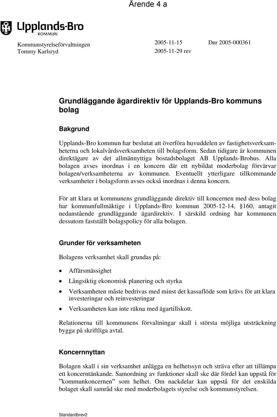 Alla bolagen avses inordnas i en koncern där ett nybildat moderbolag förvärvar bolagen/verksamheterna av kommunen.