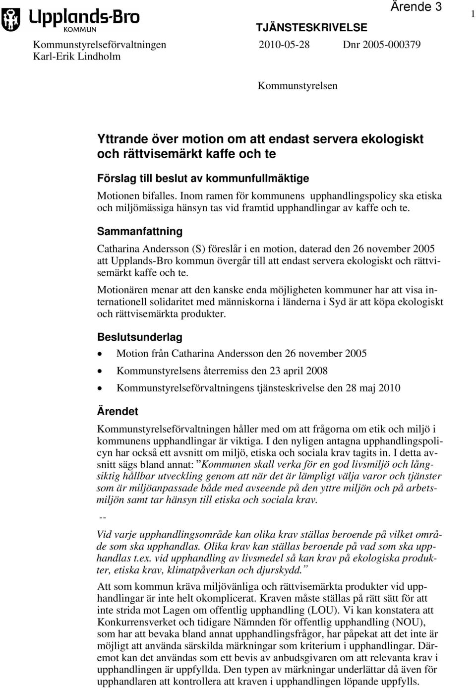 Sammanfattning Catharina Andersson (S) föreslår i en motion, daterad den 26 november 2005 att Upplands-Bro kommun övergår till att endast servera ekologiskt och rättvisemärkt kaffe och te.