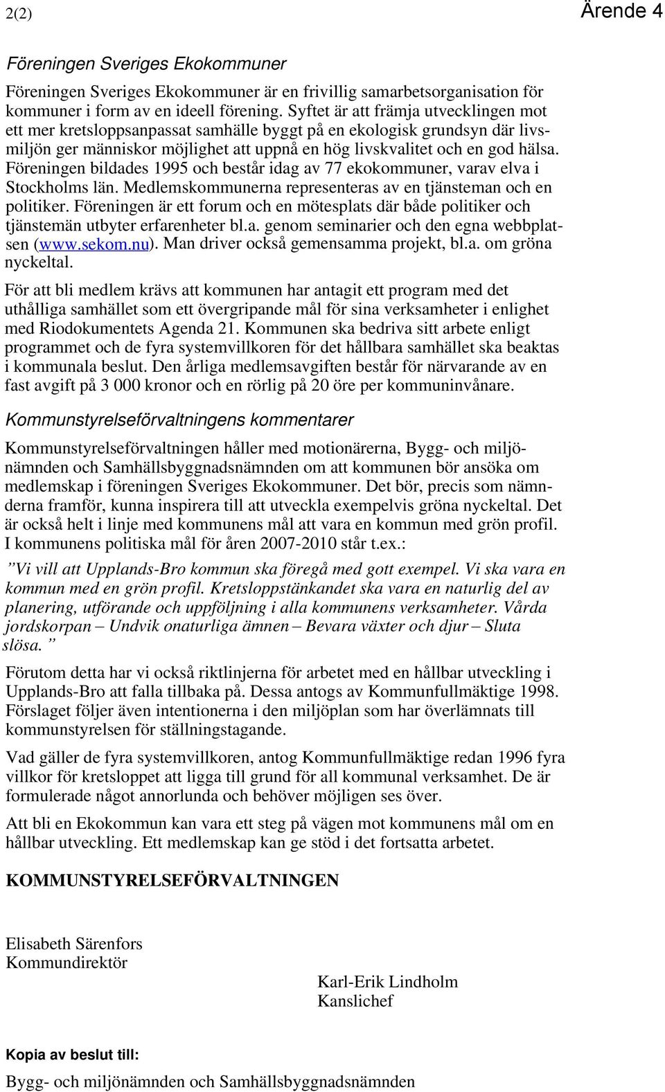 Föreningen bildades 1995 och består idag av 77 ekokommuner, varav elva i Stockholms län. Medlemskommunerna representeras av en tjänsteman och en politiker.