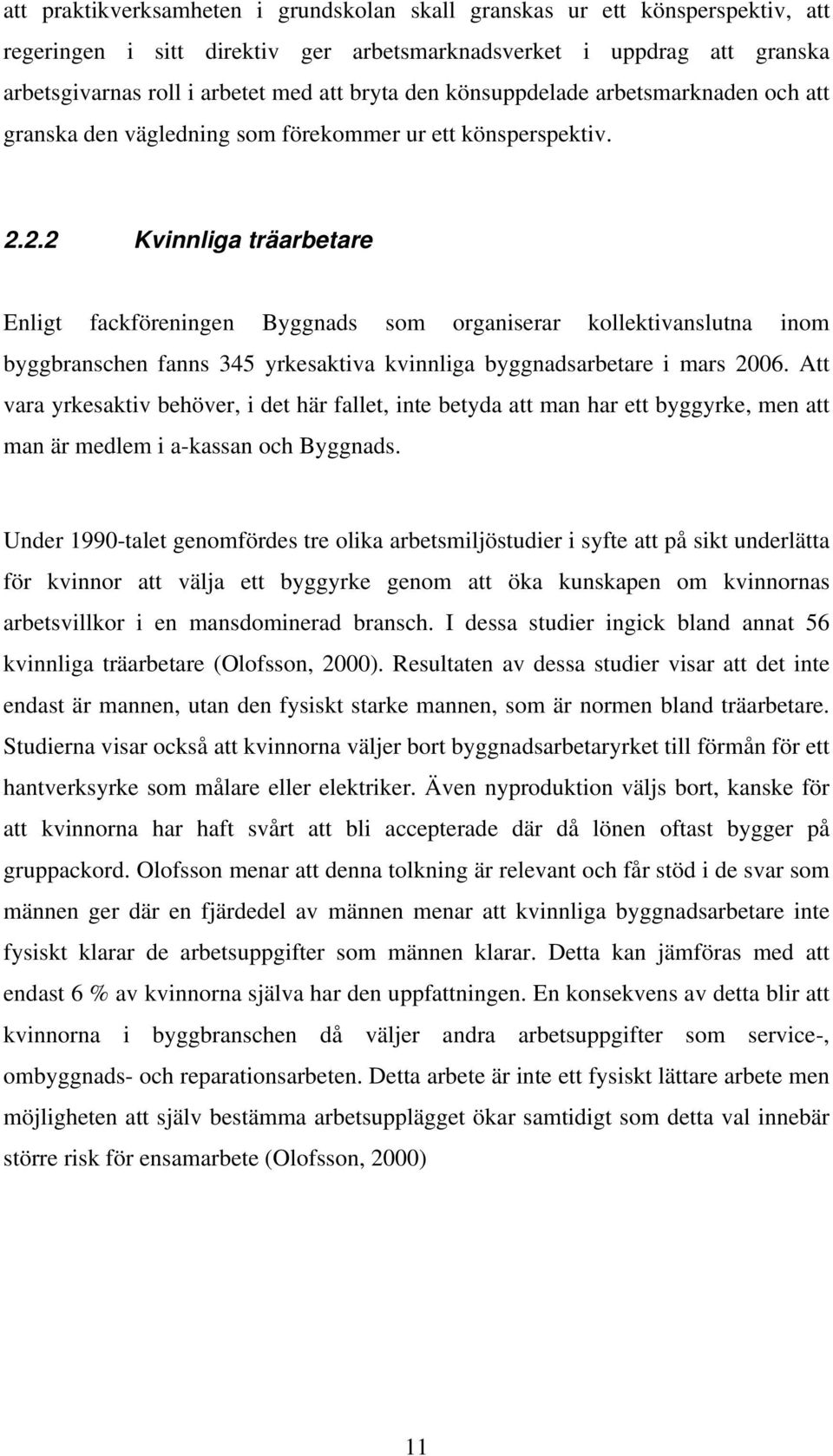 2.2 Kvinnliga träarbetare Enligt fackföreningen Byggnads som organiserar kollektivanslutna inom byggbranschen fanns 345 yrkesaktiva kvinnliga byggnadsarbetare i mars 2006.