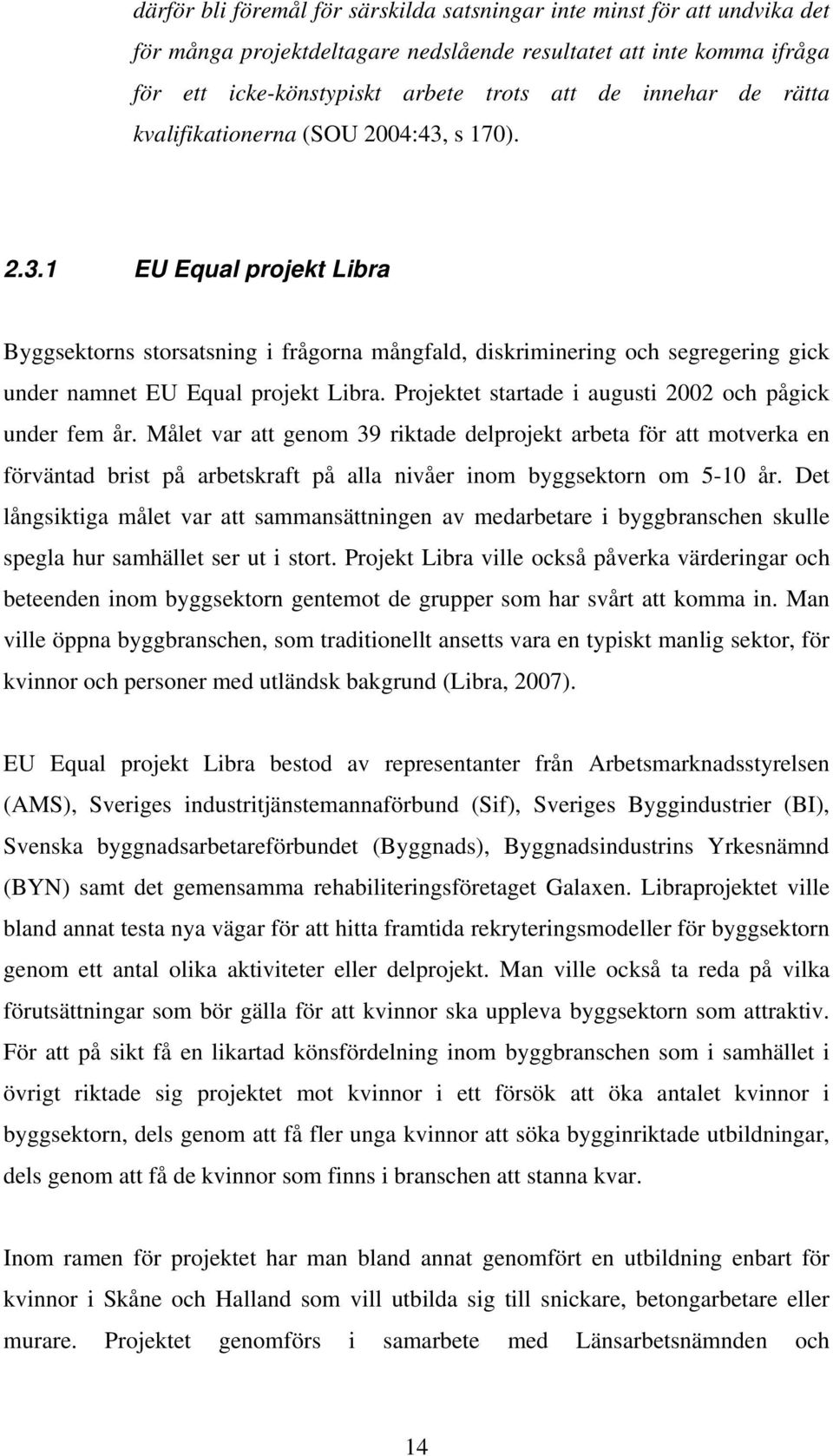 Projektet startade i augusti 2002 och pågick under fem år.