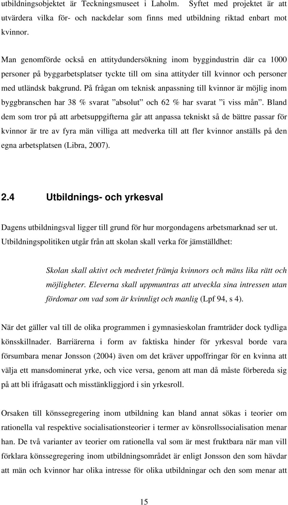 På frågan om teknisk anpassning till kvinnor är möjlig inom byggbranschen har 38 % svarat absolut och 62 % har svarat i viss mån.