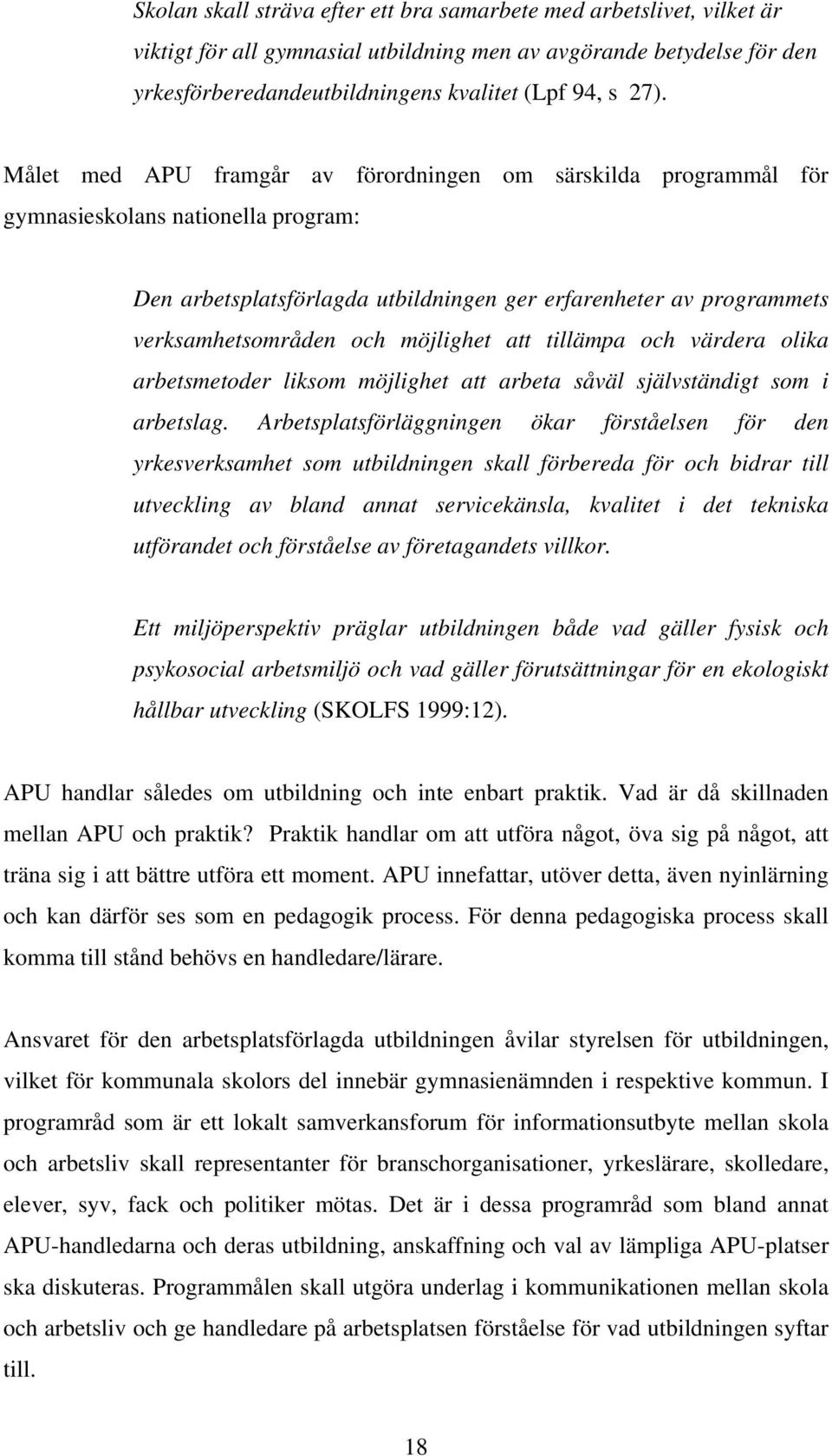 möjlighet att tillämpa och värdera olika arbetsmetoder liksom möjlighet att arbeta såväl självständigt som i arbetslag.