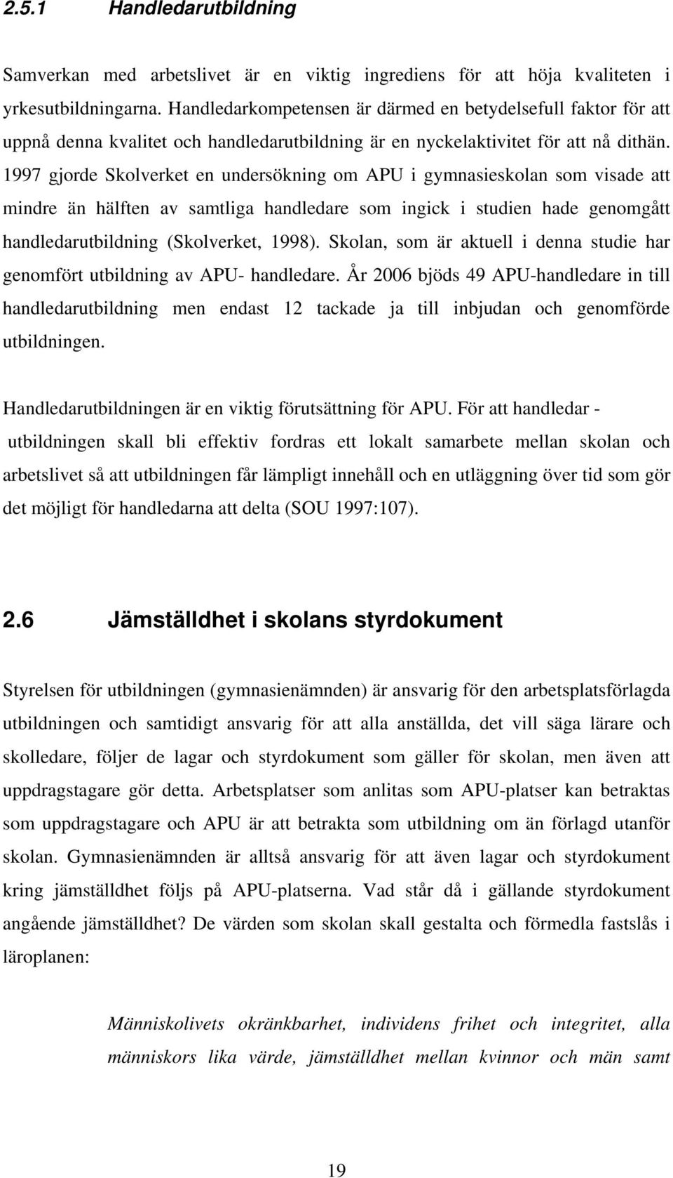 1997 gjorde Skolverket en undersökning om APU i gymnasieskolan som visade att mindre än hälften av samtliga handledare som ingick i studien hade genomgått handledarutbildning (Skolverket, 1998).