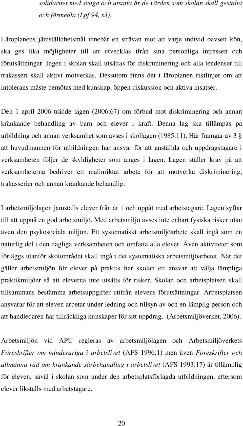 Ingen i skolan skall utsättas för diskriminering och alla tendenser till trakasseri skall aktivt motverkas.