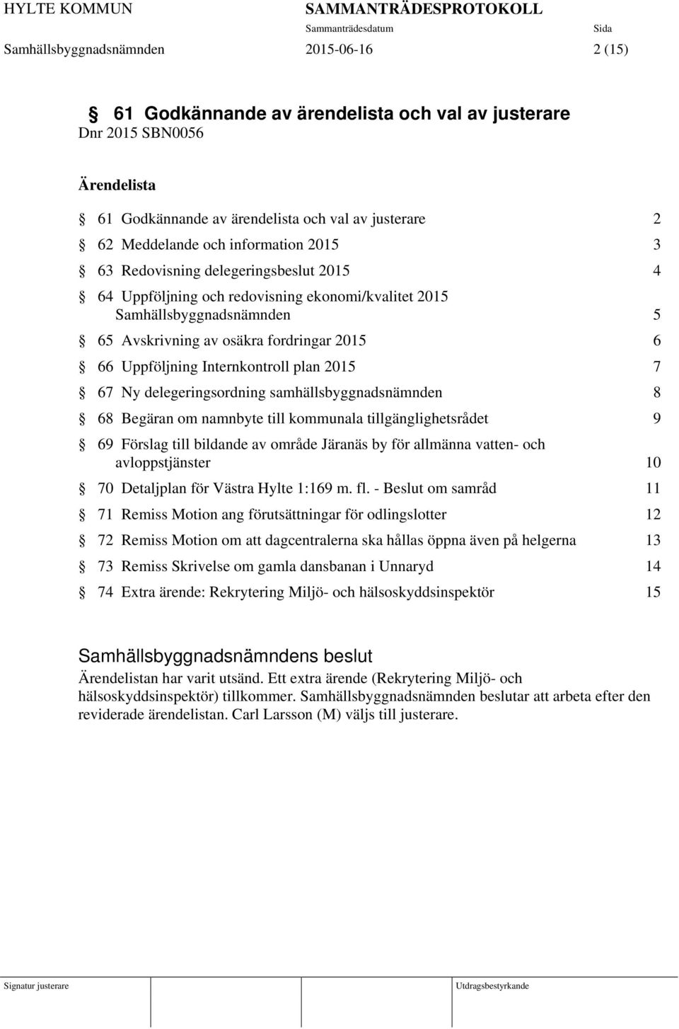 Internkontroll plan 2015 7 67 Ny delegeringsordning samhällsbyggnadsnämnden 8 68 Begäran om namnbyte till kommunala tillgänglighetsrådet 9 69 Förslag till bildande av område Järanäs by för allmänna