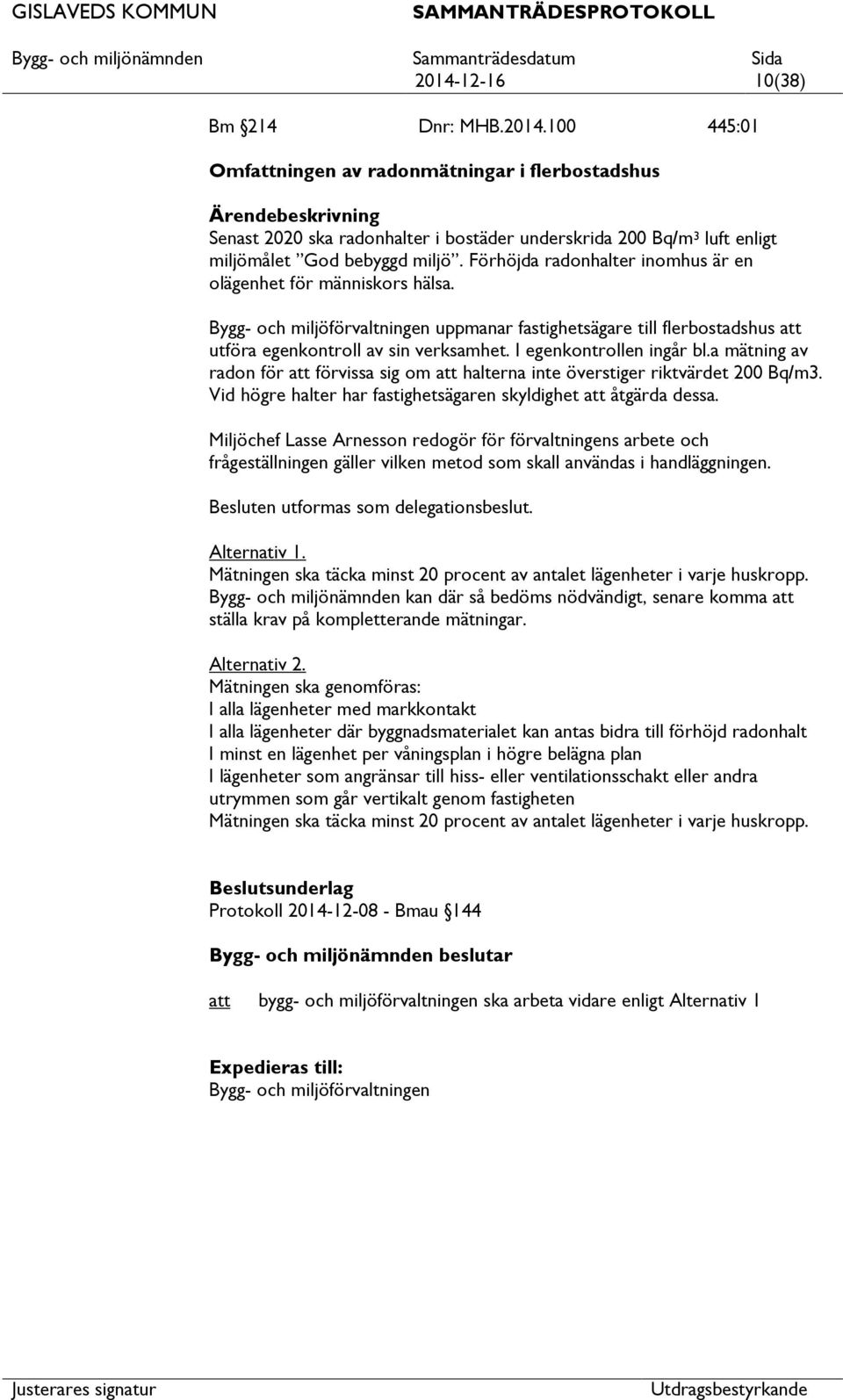 I egenkontrollen ingår bl.a mätning av radon för förvissa sig om halterna inte överstiger riktvärdet 200 Bq/m3. Vid högre halter har fastighetsägaren skyldighet åtgärda dessa.