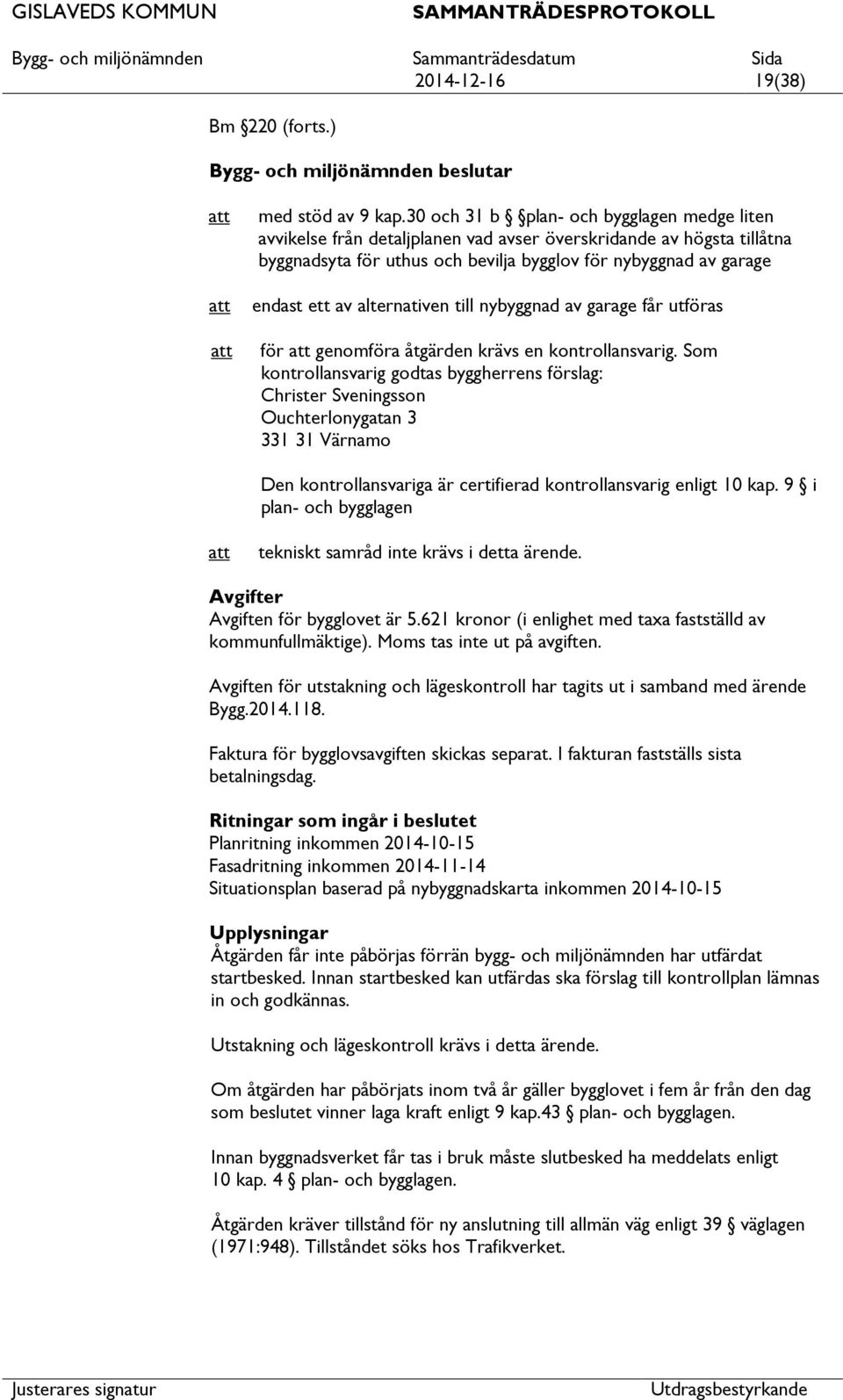 alternativen till nybyggnad av garage får utföras för genomföra åtgärden krävs en kontrollansvarig.