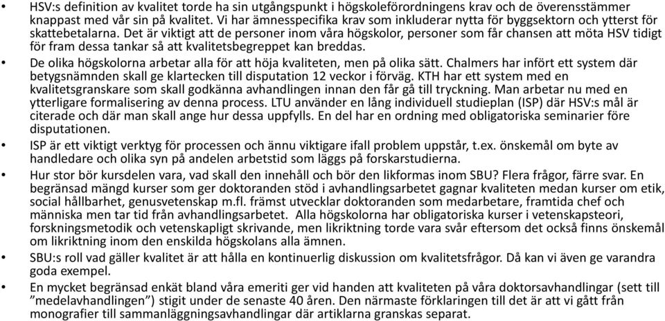 Det är viktigt att de personer inom våra högskolor, personer som får chansen att möta HSV tidigt för fram dessa tankar så att kvalitetsbegreppet kan breddas.