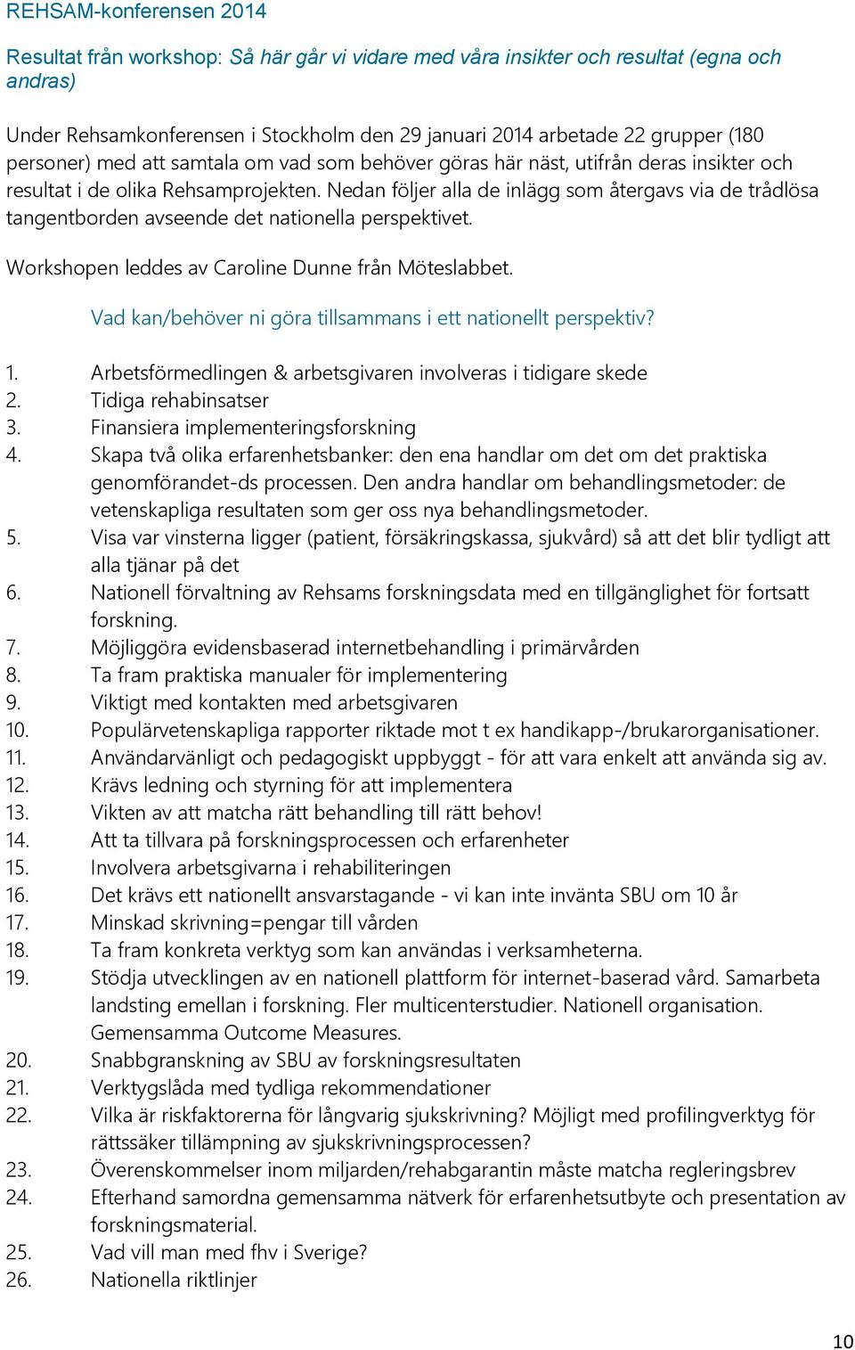 Nedan följer alla de inlägg som återgavs via de trådlösa tangentborden avseende det nationella perspektivet. Workshopen leddes av Caroline Dunne från Möteslabbet.