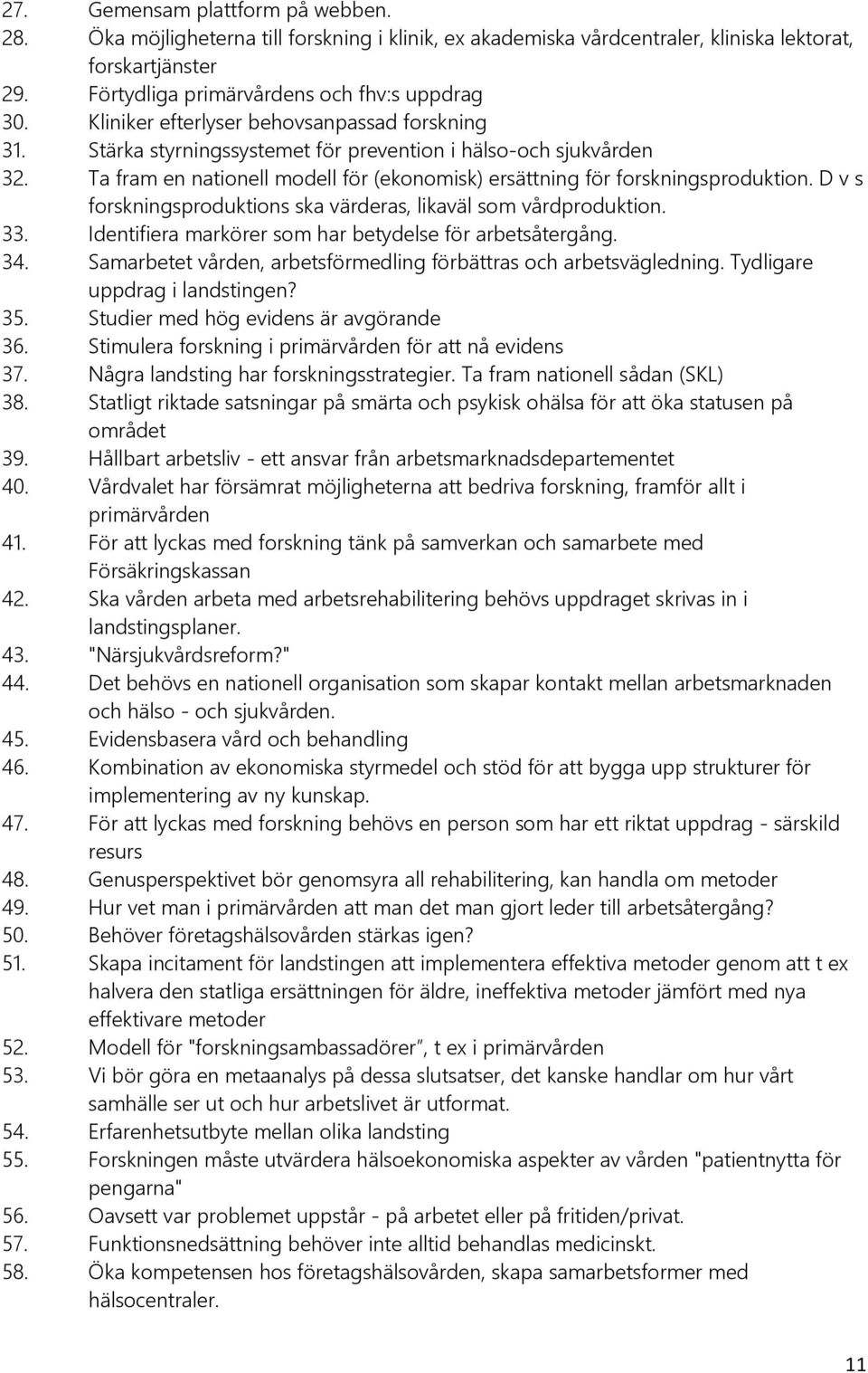 D v s forskningsproduktions ska värderas, likaväl som vårdproduktion. 33. Identifiera markörer som har betydelse för arbetsåtergång. 34.