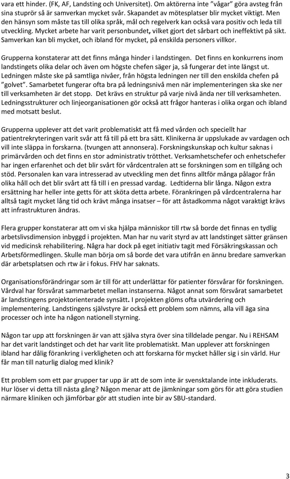 Mycket arbete har varit personbundet, vilket gjort det sårbart och ineffektivt på sikt. Samverkan kan bli mycket, och ibland för mycket, på enskilda personers villkor.