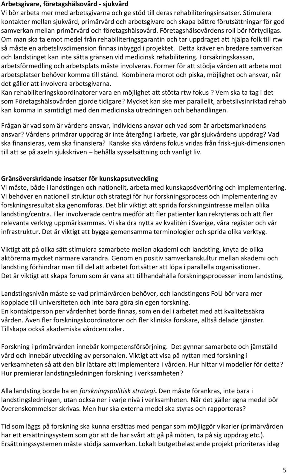 Om man ska ta emot medel från rehabiliteringsgarantin och tar uppdraget att hjälpa folk till rtw så måste en arbetslivsdimension finnas inbyggd i projektet.