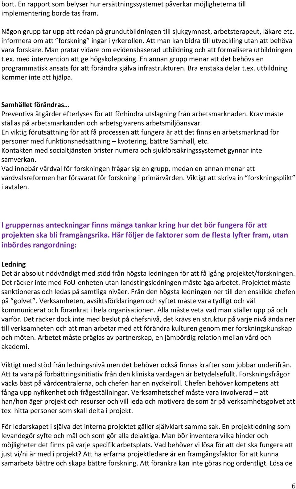 Att man kan bidra till utveckling utan att behöva vara forskare. Man pratar vidare om evidensbaserad utbildning och att formalisera utbildningen t.ex. med intervention att ge högskolepoäng.